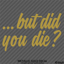 ...But Did You Die? Funny Vinyl Decal