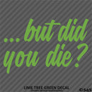 ...But Did You Die? Funny Vinyl Decal