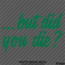 ...But Did You Die? Funny Vinyl Decal