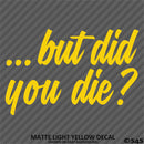 ...But Did You Die? Funny Vinyl Decal
