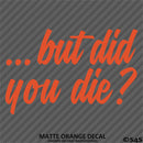 ...But Did You Die? Funny Vinyl Decal