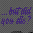 ...But Did You Die? Funny Vinyl Decal