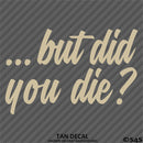 ...But Did You Die? Funny Vinyl Decal