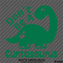 Don't Be A Cuntasaurus Funny Adult Vinyl Decal