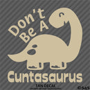 Don't Be A Cuntasaurus Funny Adult Vinyl Decal