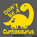 Don't Be A Cuntasaurus Funny Adult Vinyl Decal