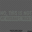 No, This Is Not My Husband's Automotive Vinyl Decal