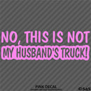 No, This Is Not My Husband's Automotive Vinyl Decal