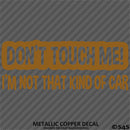 Don't Touch Me I'm Not That Kind Of Car Vinyl Decal