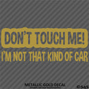 Don't Touch Me I'm Not That Kind Of Car Vinyl Decal