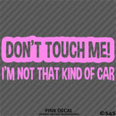 Don't Touch Me I'm Not That Kind Of Car Vinyl Decal