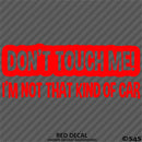 Don't Touch Me I'm Not That Kind Of Car Vinyl Decal