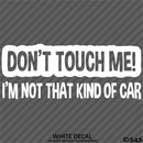 Don't Touch Me I'm Not That Kind Of Car Vinyl Decal