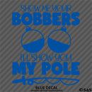 Show Me Your Bobbers I'll Show You My Pole Funny Fishing Vinyl Decal