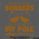 Show Me Your Bobbers I'll Show You My Pole Funny Fishing Vinyl Decal