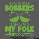 Show Me Your Bobbers I'll Show You My Pole Funny Fishing Vinyl Decal