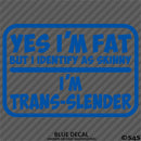Yes I'm Fat But I Identify As Skinny - I'm Trans-Slender Funny Vinyl Decal
