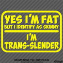 Yes I'm Fat But I Identify As Skinny - I'm Trans-Slender Funny Vinyl Decal