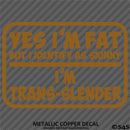 Yes I'm Fat But I Identify As Skinny - I'm Trans-Slender Funny Vinyl Decal