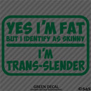 Yes I'm Fat But I Identify As Skinny - I'm Trans-Slender Funny Vinyl Decal