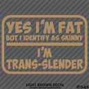 Yes I'm Fat But I Identify As Skinny - I'm Trans-Slender Funny Vinyl Decal