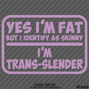 Yes I'm Fat But I Identify As Skinny - I'm Trans-Slender Funny Vinyl Decal