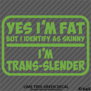 Yes I'm Fat But I Identify As Skinny - I'm Trans-Slender Funny Vinyl Decal