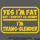 Yes I'm Fat But I Identify As Skinny - I'm Trans-Slender Funny Vinyl Decal