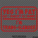Yes I'm Fat But I Identify As Skinny - I'm Trans-Slender Funny Vinyl Decal
