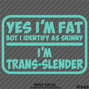 Yes I'm Fat But I Identify As Skinny - I'm Trans-Slender Funny Vinyl Decal