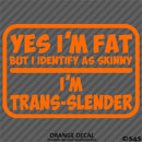 Yes I'm Fat But I Identify As Skinny - I'm Trans-Slender Funny Vinyl Decal