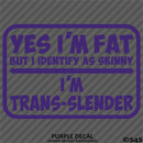 Yes I'm Fat But I Identify As Skinny - I'm Trans-Slender Funny Vinyl Decal