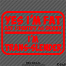 Yes I'm Fat But I Identify As Skinny - I'm Trans-Slender Funny Vinyl Decal
