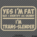 Yes I'm Fat But I Identify As Skinny - I'm Trans-Slender Funny Vinyl Decal