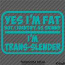 Yes I'm Fat But I Identify As Skinny - I'm Trans-Slender Funny Vinyl Decal