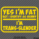 Yes I'm Fat But I Identify As Skinny - I'm Trans-Slender Funny Vinyl Decal