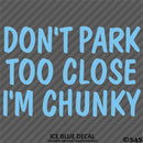 Don't Park Too Close I'm Chunky Funny Car Vinyl Decal