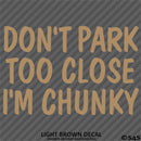 Don't Park Too Close I'm Chunky Funny Car Vinyl Decal
