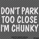 Don't Park Too Close I'm Chunky Funny Car Vinyl Decal