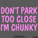 Don't Park Too Close I'm Chunky Funny Car Vinyl Decal