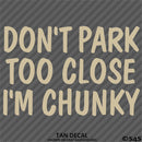 Don't Park Too Close I'm Chunky Funny Car Vinyl Decal