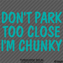 Don't Park Too Close I'm Chunky Funny Car Vinyl Decal