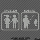Problem - Problem Solved Funny Fishing Vinyl Decal
