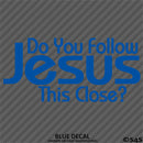 Do You Follow Jesus This Close? Vinyl Decal
