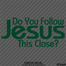 Do You Follow Jesus This Close? Vinyl Decal