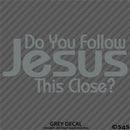 Do You Follow Jesus This Close? Vinyl Decal