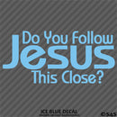 Do You Follow Jesus This Close? Vinyl Decal