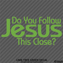 Do You Follow Jesus This Close? Vinyl Decal