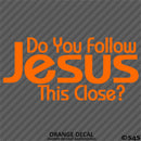 Do You Follow Jesus This Close? Vinyl Decal