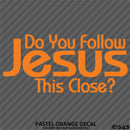 Do You Follow Jesus This Close? Vinyl Decal